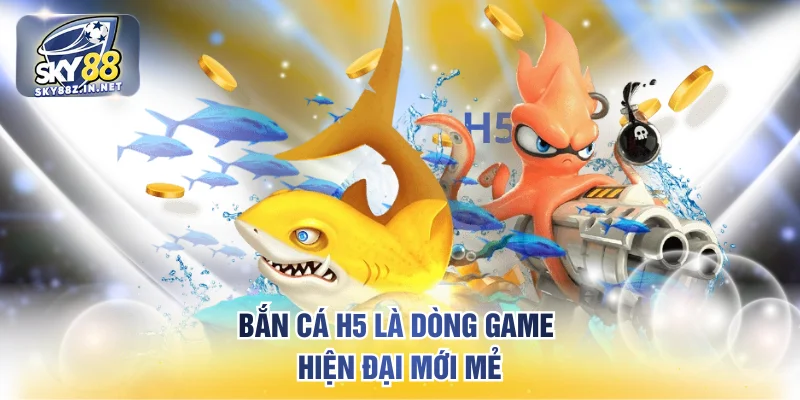 Bắn cá H5 là dòng game hiện đại mới mẻ