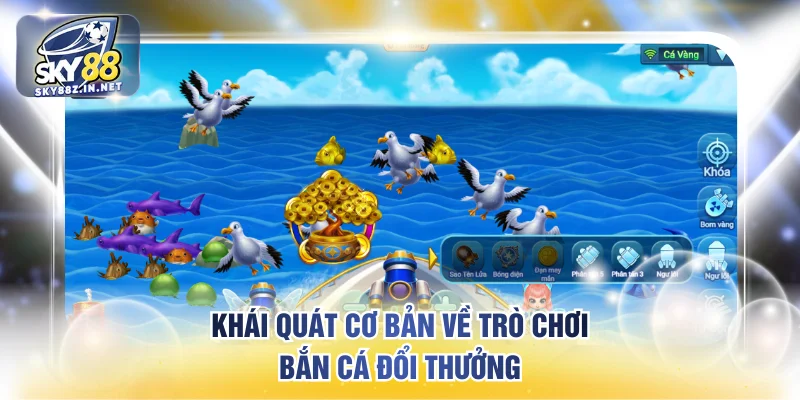 Khái quát cơ bản nhất về trò chơi bắn cá đổi thưởng