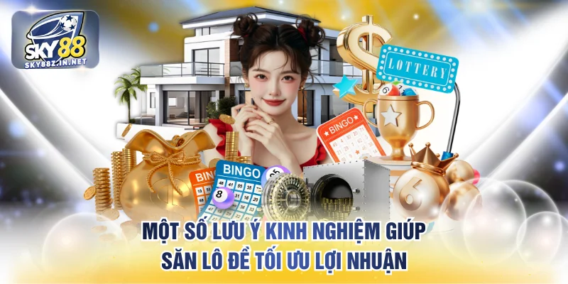 Một số lưu ý kinh nghiệm giúp săn lô đề tối ưu lợi nhuận
