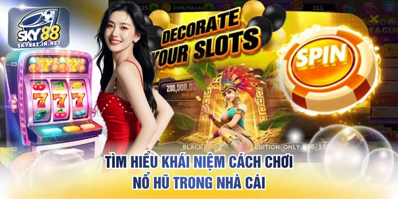Tìm hiểu khái niệm cách chơi nổ hũ trong nhà cái
