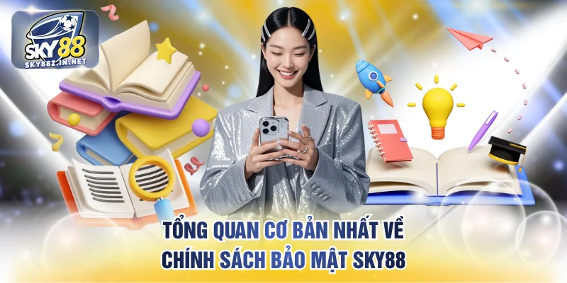 Tổng quan cơ bản nhất về chính sách bảo mật SKY88